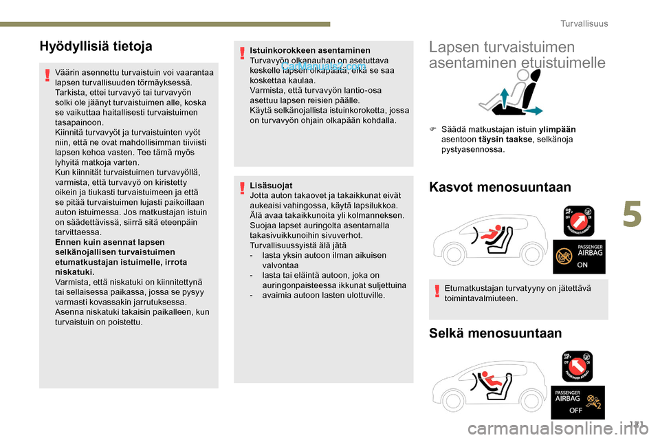 Peugeot Expert 2019 Omistajan käsikirja (in Finnish) 121
Hyödyllisiä tietoja
Väärin asennettu tur vaistuin voi vaarantaa
lapsen turvallisuuden törmäyksessä.
Tarkista, ettei tur vavyö tai tur vavyön
solki ole jäänyt tur vaistuimen alle, kosk Peugeot Expert 2019 Omistajan käsikirja (in Finnish) 121
Hyödyllisiä tietoja
Väärin asennettu tur vaistuin voi vaarantaa
lapsen turvallisuuden törmäyksessä.
Tarkista, ettei tur vavyö tai tur vavyön
solki ole jäänyt tur vaistuimen alle, kosk
