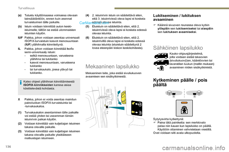 Peugeot Expert 2019  Omistajan käsikirja (in Finnish) 136
(a)Tutustu käyttömaassa voimassa olevaan 
lainsäädäntöön, ennen kuin asennat 
turvaistuimen tälle paikalle.
(b) Istuin voidaan kiinnittää auton keski-
istuimelle; tällöin se estää ul