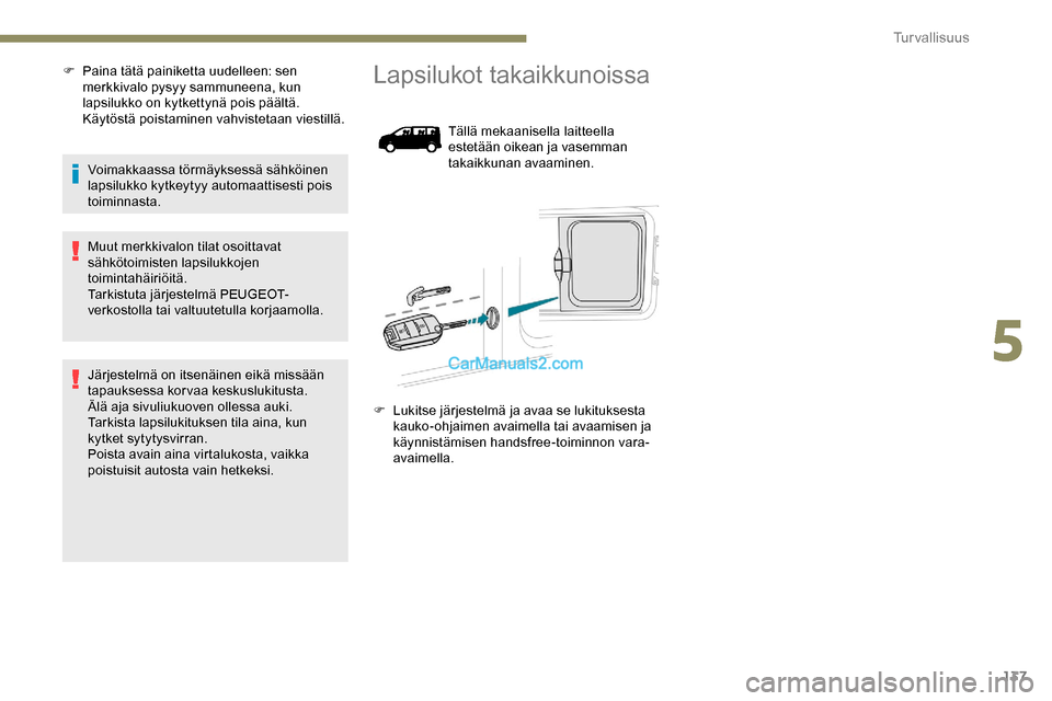 Peugeot Expert 2019  Omistajan käsikirja (in Finnish) 137
F Paina tätä painiketta uudelleen: sen merkkivalo pysyy sammuneena, kun 
lapsilukko on kytkettynä pois päältä. 
Käytöstä poistaminen vahvistetaan viestillä.
Voimakkaassa törmäyksessä 