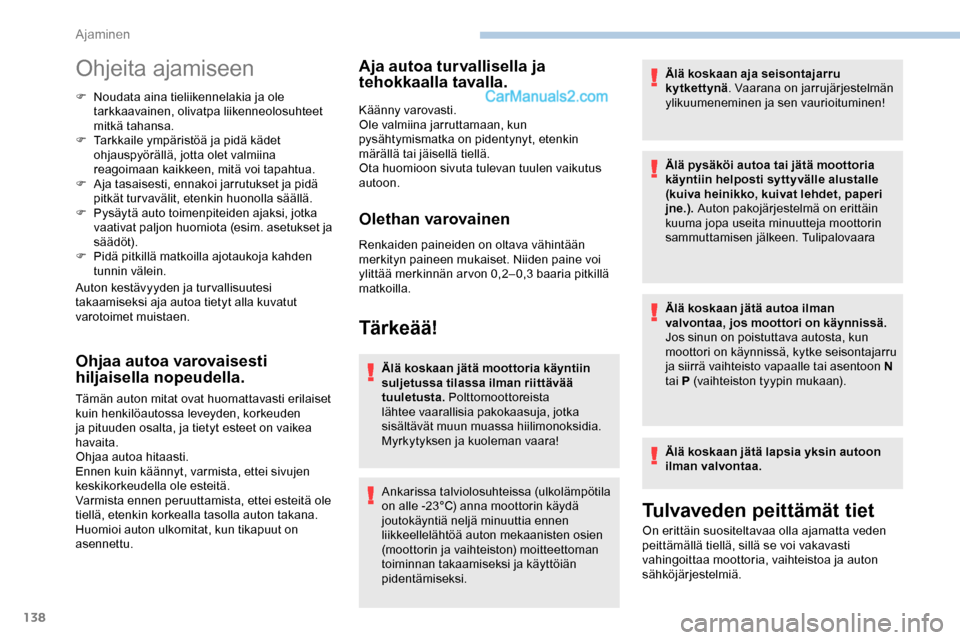 Peugeot Expert 2019  Omistajan käsikirja (in Finnish) 138
Ohjeita ajamiseen
F Noudata aina tieliikennelakia ja ole tarkkaavainen, olivatpa liikenneolosuhteet 
mitkä tahansa.
F
 
T
 arkkaile ympäristöä ja pidä kädet 
ohjauspyörällä, jotta olet va