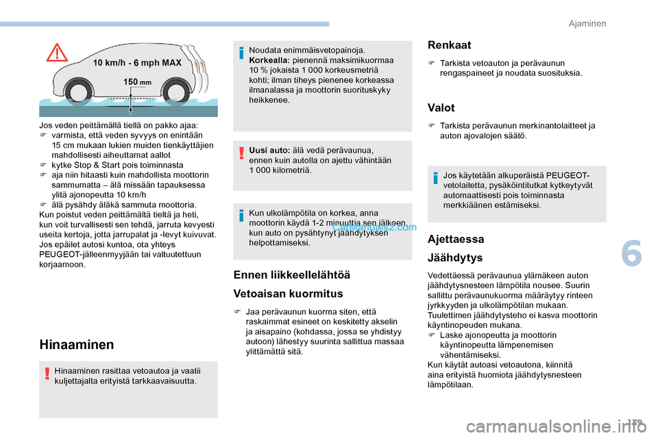 Peugeot Expert 2019 Omistajan käsikirja (in Finnish) 139
Hinaaminen
Hinaaminen rasittaa vetoautoa ja vaatii
kuljettajalta erityistä tarkkaavaisuutta.Noudata enimmäisvetopainoja.
Korkealla:
pienennä maksimikuormaa
10 % jokaista 1 000 korkeusmetri Peugeot Expert 2019 Omistajan käsikirja (in Finnish) 139
Hinaaminen
Hinaaminen rasittaa vetoautoa ja vaatii
kuljettajalta erityistä tarkkaavaisuutta.Noudata enimmäisvetopainoja.
Korkealla:
pienennä maksimikuormaa
10 % jokaista 1 000 korkeusmetri