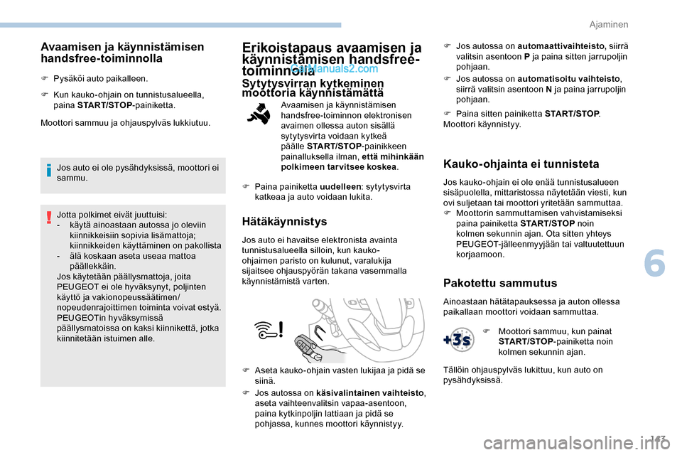 Peugeot Expert 2019 Omistajan käsikirja (in Finnish) 143
Avaamisen ja käynnistämisen
handsfree-toiminnolla
F Pysäköi auto paikalleen.
F
K
un kauko-ohjain on tunnistusalueella,
paina START/STOP-painiketta.
Moottori sammuu ja ohjauspylväs lukkiut Peugeot Expert 2019 Omistajan käsikirja (in Finnish) 143
Avaamisen ja käynnistämisen
handsfree-toiminnolla
F Pysäköi auto paikalleen.
F
K
un kauko-ohjain on tunnistusalueella,
paina START/STOP-painiketta.
Moottori sammuu ja ohjauspylväs lukkiut
