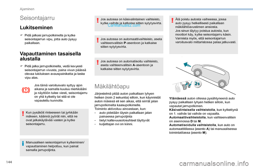 Peugeot Expert 2019 Omistajan käsikirja (in Finnish) 144
Seisontajarru
Lukitseminen
F Pidä jalkasi jarrupolkimella ja kytke seisontajarrun vipu, jotta auto pysyy
paikallaan.
Vapauttaminen tasaisella
alustalla
F Pidä jalka jarrupolkimella, vedä kevy Peugeot Expert 2019 Omistajan käsikirja (in Finnish) 144
Seisontajarru
Lukitseminen
F Pidä jalkasi jarrupolkimella ja kytke seisontajarrun vipu, jotta auto pysyy
paikallaan.
Vapauttaminen tasaisella
alustalla
F Pidä jalka jarrupolkimella, vedä kevy