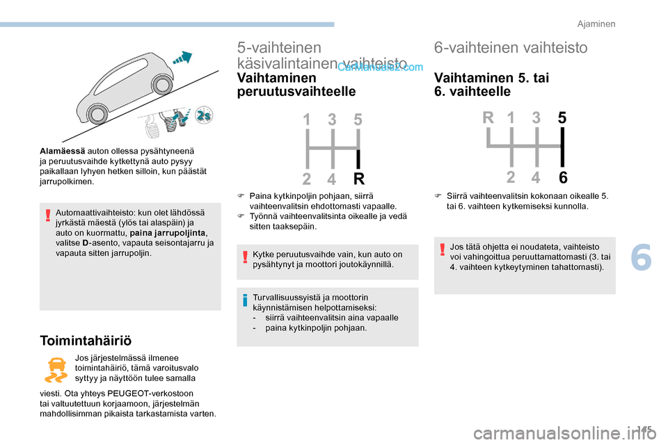 Peugeot Expert 2019 Omistajan käsikirja (in Finnish) 145
Automaattivaihteisto: kun olet lähdössä
jyrkästä mäestä (ylös tai alaspäin) ja
auto on kuormattu, paina jarrupoljinta,
valitse D -asento, vapauta seisontajarru ja
vapauta sitten jarru Peugeot Expert 2019 Omistajan käsikirja (in Finnish) 145
Automaattivaihteisto: kun olet lähdössä
jyrkästä mäestä (ylös tai alaspäin) ja
auto on kuormattu, paina jarrupoljinta,
valitse D -asento, vapauta seisontajarru ja
vapauta sitten jarru