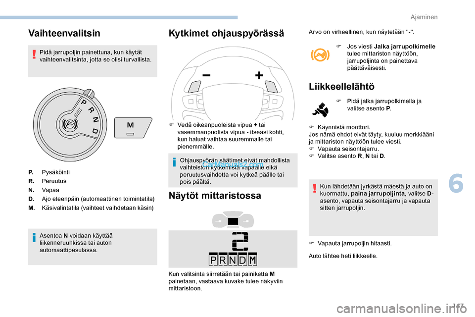 Peugeot Expert 2019 Omistajan käsikirja (in Finnish) 147
Vaihteenvalitsin
Pidä jarrupoljin painettuna, kun käytät
vaihteenvalitsinta, jotta se olisi turvallista.
Asentoa N voidaan käyttää
liikenneruuhkissa tai auton
automaattipesulassa.
Kytkime Peugeot Expert 2019 Omistajan käsikirja (in Finnish) 147
Vaihteenvalitsin
Pidä jarrupoljin painettuna, kun käytät
vaihteenvalitsinta, jotta se olisi turvallista.
Asentoa N voidaan käyttää
liikenneruuhkissa tai auton
automaattipesulassa.
Kytkime
