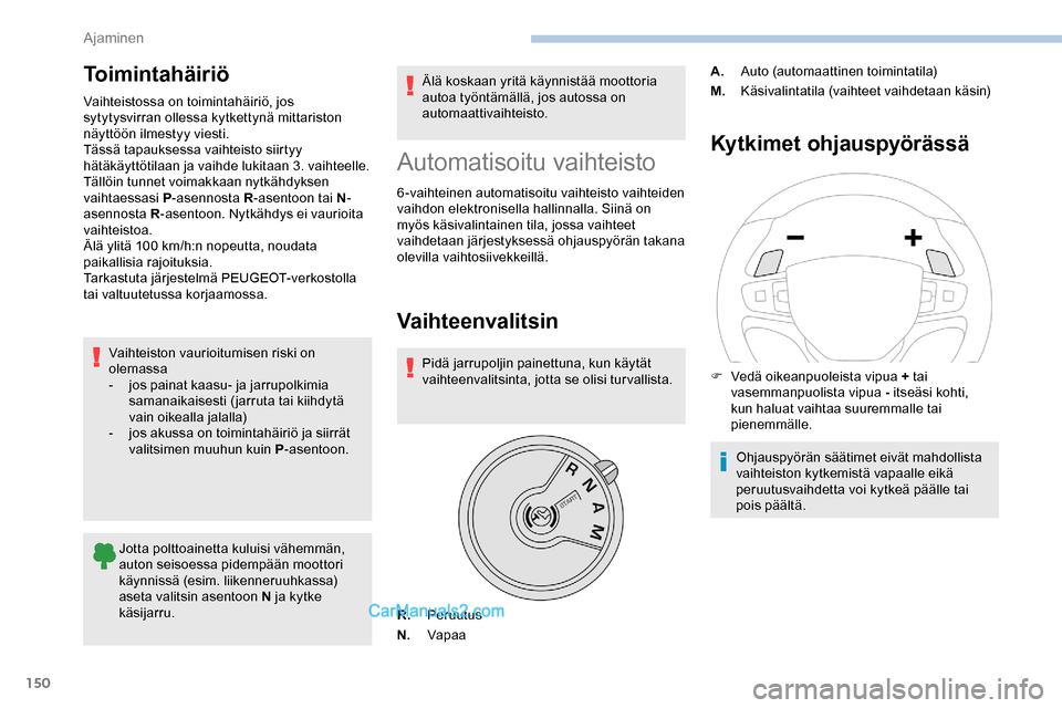 Peugeot Expert 2019  Omistajan käsikirja (in Finnish) 150
Toimintahäiriö
Vaihteistossa on toimintahäiriö, jos 
sytytysvirran ollessa kytkettynä mittariston 
näyttöön ilmestyy viesti.
Tässä tapauksessa vaihteisto siirtyy 
hätäkäyttötilaan ja