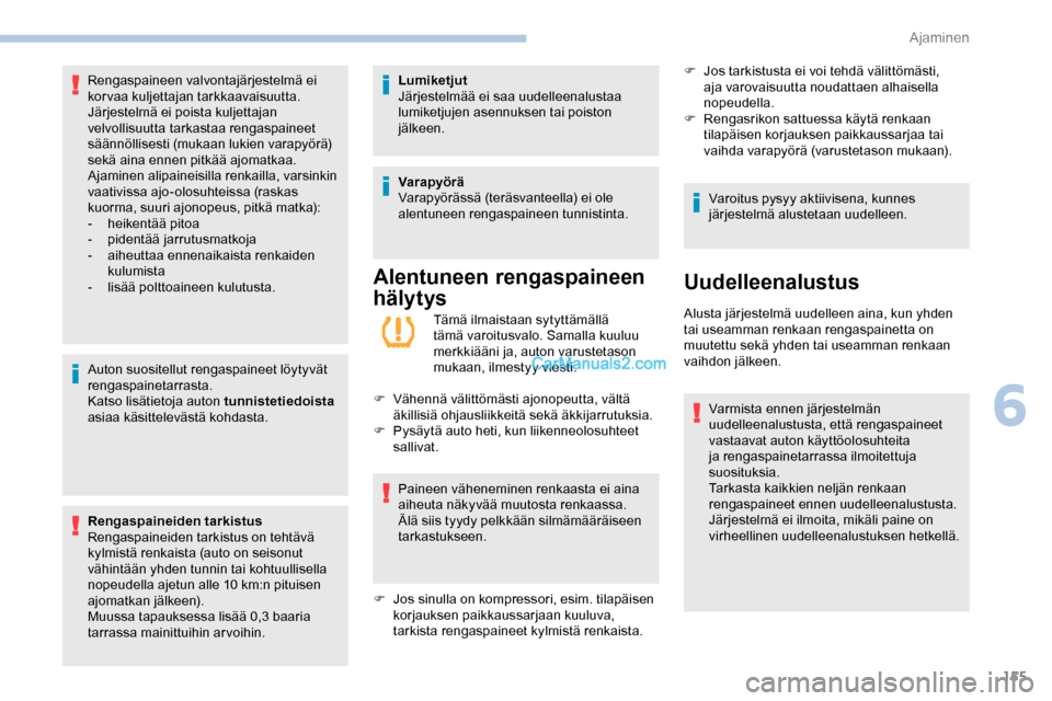 Peugeot Expert 2019  Omistajan käsikirja (in Finnish) 155
Auton suositellut rengaspaineet löytyvät 
rengaspainetarrasta.
Katso lisätietoja auton tunnistetiedoista 
asiaa käsittelevästä kohdasta.
Rengaspaineiden tarkistus
Rengaspaineiden tarkistus o