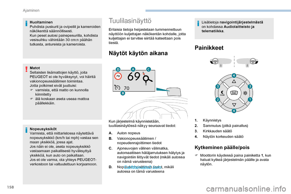 Peugeot Expert 2019  Omistajan käsikirja (in Finnish) 158
Huoltaminen
Puhdista puskurit ja ovipeilit ja kameroiden 
näkökenttä säännöllisesti.
Kun peset autosi painepesurilla, kohdista 
vesisuihku vähintään 30
 
cm:n päähän 
tutkasta, anturei