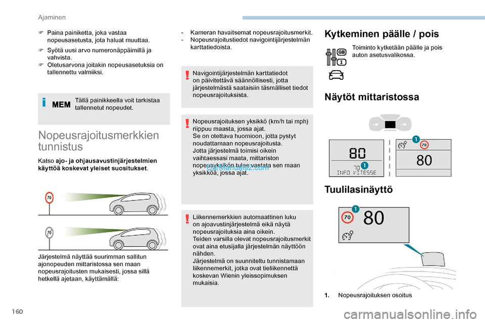 Peugeot Expert 2019  Omistajan käsikirja (in Finnish) 160
F Syötä uusi arvo numeronäppäimillä ja vahvista.
F
 
O
 letusarvona joitakin nopeusasetuksia on 
tallennettu valmiiksi.
Tällä painikkeella voit tarkistaa 
tallennetut nopeudet.
F
 
P
 aina 