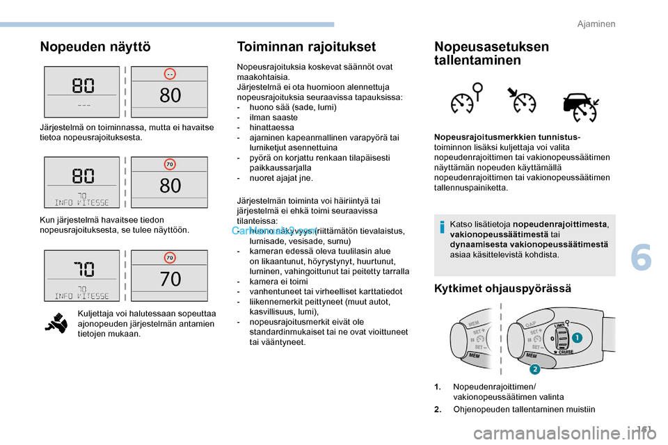 Peugeot Expert 2019  Omistajan käsikirja (in Finnish) 161
Nopeuden näyttöToiminnan rajoituksetNopeusasetuksen 
tallentaminen
Katso lisätietoja nopeudenrajoittimesta , 
vakionopeussäätimestä  tai 
dynaamisesta vakionopeussäätimestä  
asiaa käsit