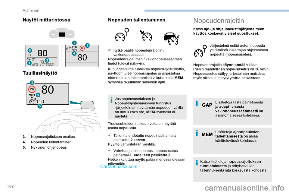 Peugeot Expert 2019  Omistajan käsikirja (in Finnish) 162
Näytöt mittaristossa
Tuulilasinäyttö
3.Nopeusrajoituksen osoitus
4. Nopeuden tallentaminen
5. Nykyinen ohjenopeus
Nopeuden tallentaminen
Kun järjestelmä tunnistaa nopeusrajoituskyltin, 
näy