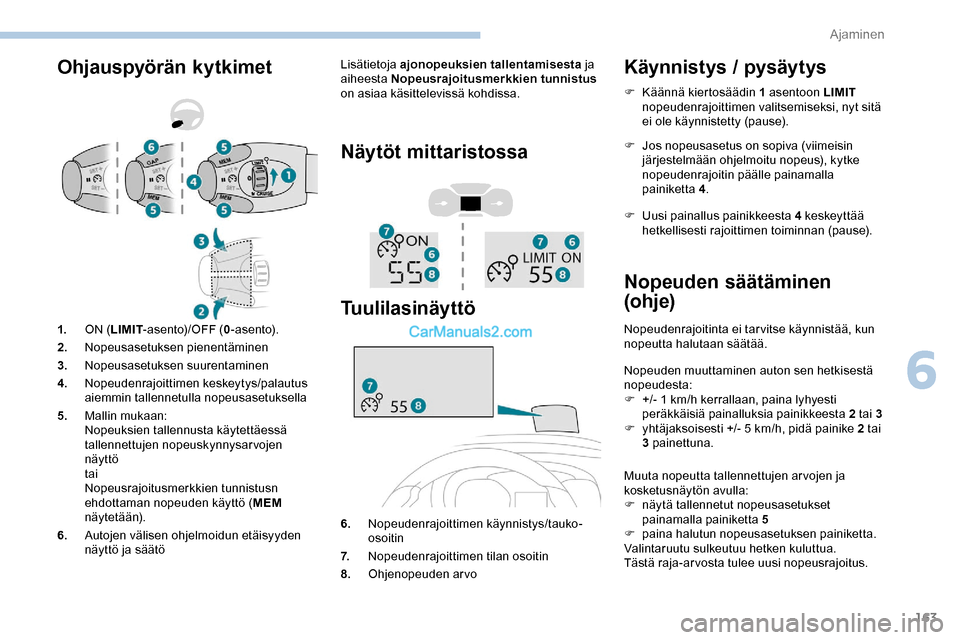 Peugeot Expert 2019  Omistajan käsikirja (in Finnish) 163
Ohjauspyörän kytkimetLisätietoja ajonopeuksien tallentamisesta ja 
aiheesta Nopeusrajoitusmerkkien tunnistus  
on asiaa käsittelevissä kohdissa.
Näytöt mittaristossa
Tuulilasinäyttö
6. No