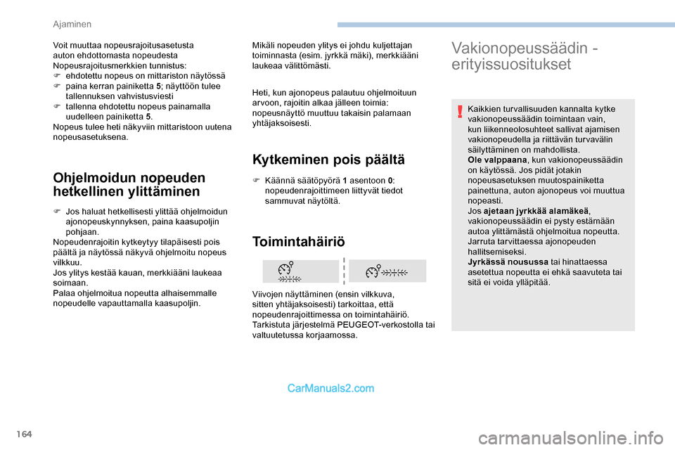 Peugeot Expert 2019  Omistajan käsikirja (in Finnish) 164
Ohjelmoidun nopeuden 
hetkellinen ylittäminen
F Jos haluat hetkellisesti ylittää ohjelmoidun ajonopeuskynnyksen, paina kaasupoljin 
pohjaan.
Nopeudenrajoitin kytkeytyy tilapäisesti pois 
pää