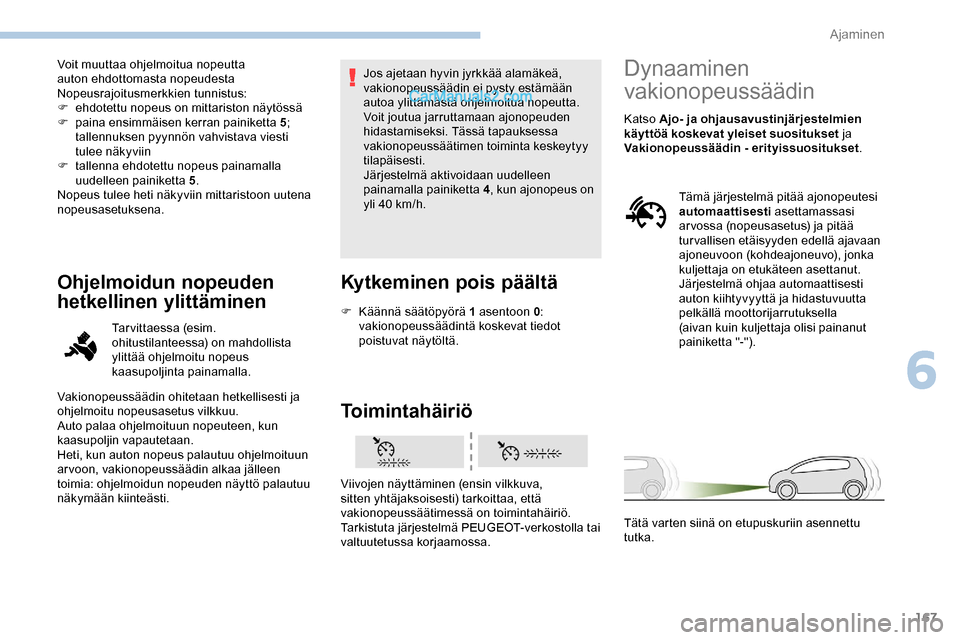 Peugeot Expert 2019  Omistajan käsikirja (in Finnish) 167
Voit muuttaa ohjelmoitua nopeutta 
auton ehdottomasta nopeudesta 
Nopeusrajoitusmerkkien tunnistus:
F 
e
 hdotettu nopeus on mittariston näytössä
F
 
pa
 ina ensimmäisen kerran painiketta 5 ; 