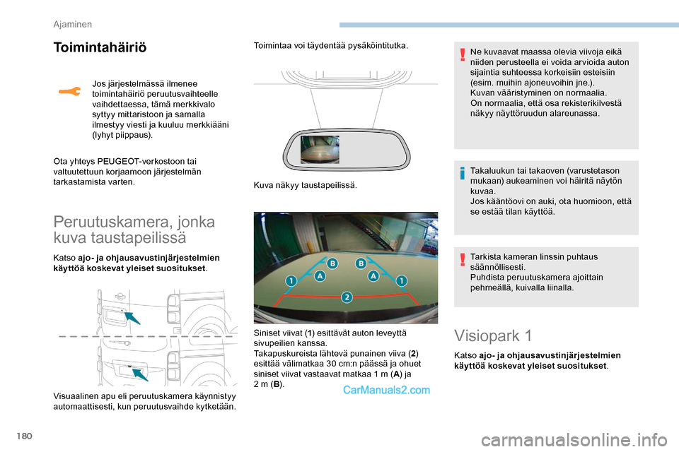 Peugeot Expert 2019  Omistajan käsikirja (in Finnish) 180
Toimintahäiriö
Peruutuskamera, jonka 
kuva taustapeilissä
Katso ajo- ja ohjausavustinjärjestelmien 
käyttöä koskevat yleiset suositukset.
Visuaalinen apu eli peruutuskamera käynnistyy 
aut