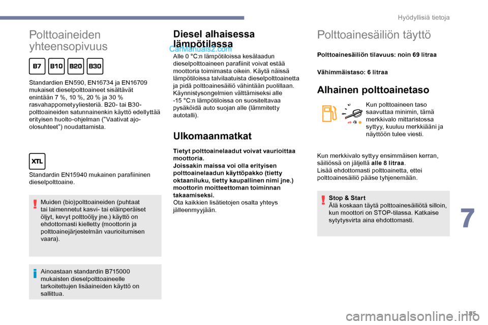 Peugeot Expert 2019  Omistajan käsikirja (in Finnish) 185
Polttoaineiden 
yhteensopivuus
Muiden (bio)polttoaineiden (puhtaat 
tai laimennetut kasvi- tai eläinperäiset 
öljyt, kevyt polttoöljy jne.) käyttö on 
ehdottomasti kielletty (moottorin ja 
p