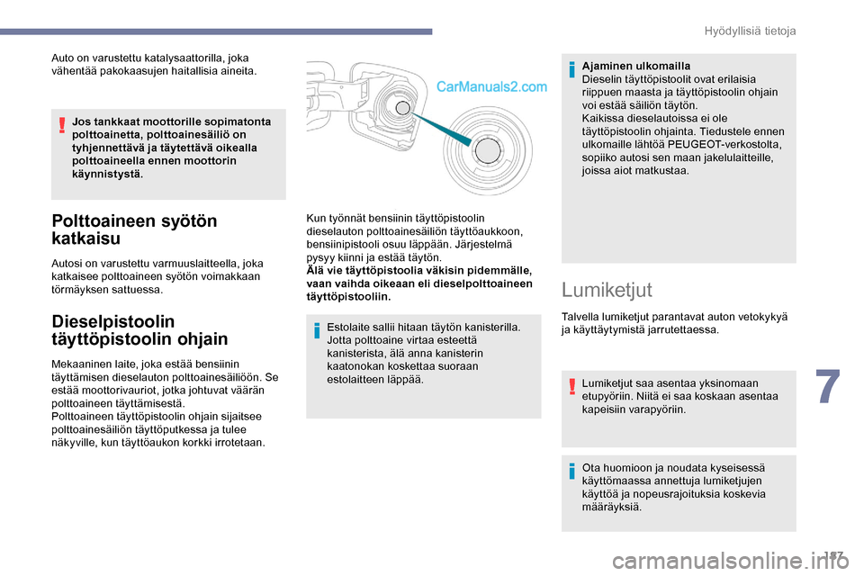 Peugeot Expert 2019  Omistajan käsikirja (in Finnish) 187
Auto on varustettu katalysaattorilla, joka 
vähentää pakokaasujen haitallisia aineita.Jos tankkaat moottorille sopimatonta 
polttoainetta, polttoainesäiliö on 
tyhjennettävä ja täytettäv