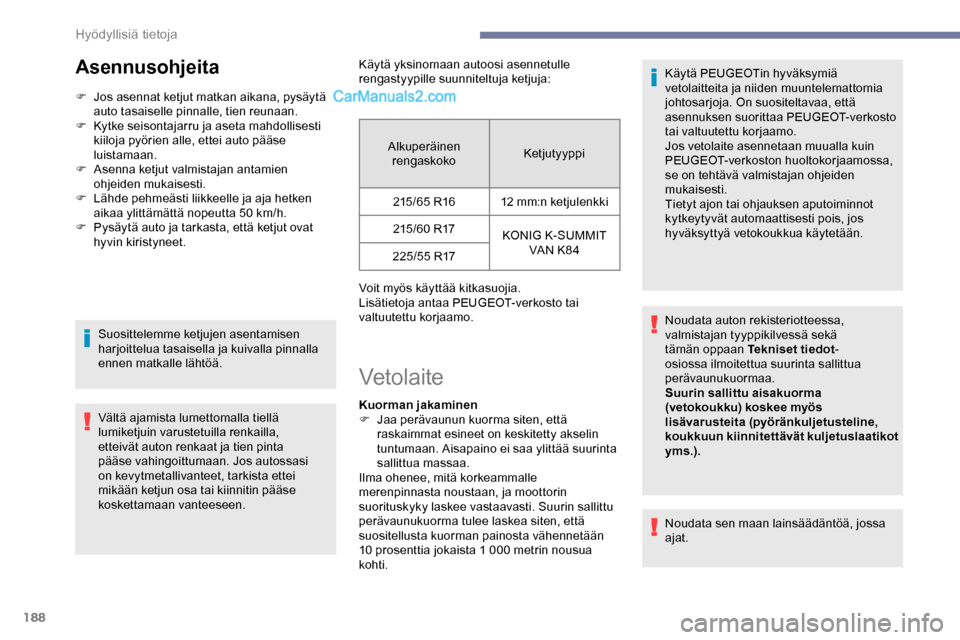 Peugeot Expert 2019  Omistajan käsikirja (in Finnish) 188
Asennusohjeita
F Jos asennat ketjut matkan aikana, pysäytä auto tasaiselle pinnalle, tien reunaan.
F
 
K
 ytke seisontajarru ja aseta mahdollisesti 
kiiloja pyörien alle, ettei auto pääse 
lu