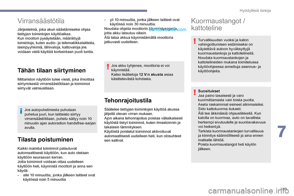 Peugeot Expert 2019  Omistajan käsikirja (in Finnish) 189
Virransäästötila
Järjestelmä, joka akun säästämiseksi ohjaa 
tiettyjen toimintojen käyttöaikaa.
Kun moottori pysäytetään, määrättyjä 
toimintoja, kuten audio- ja telematiikkalaitt