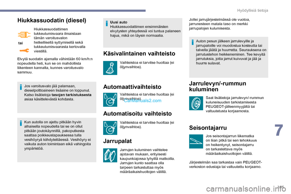 Peugeot Expert 2019  Omistajan käsikirja (in Finnish) 195
Hiukkassuodatin (diesel)
 tai Hiukkassuodattimen 
tukkeutumisvaara ilmaistaan 
tämän varoitusvalon 
hetkellisellä syttymisellä sekä 
tukkeutumisvaarasta kertovalla 
viestillä.
Jos varoitusva