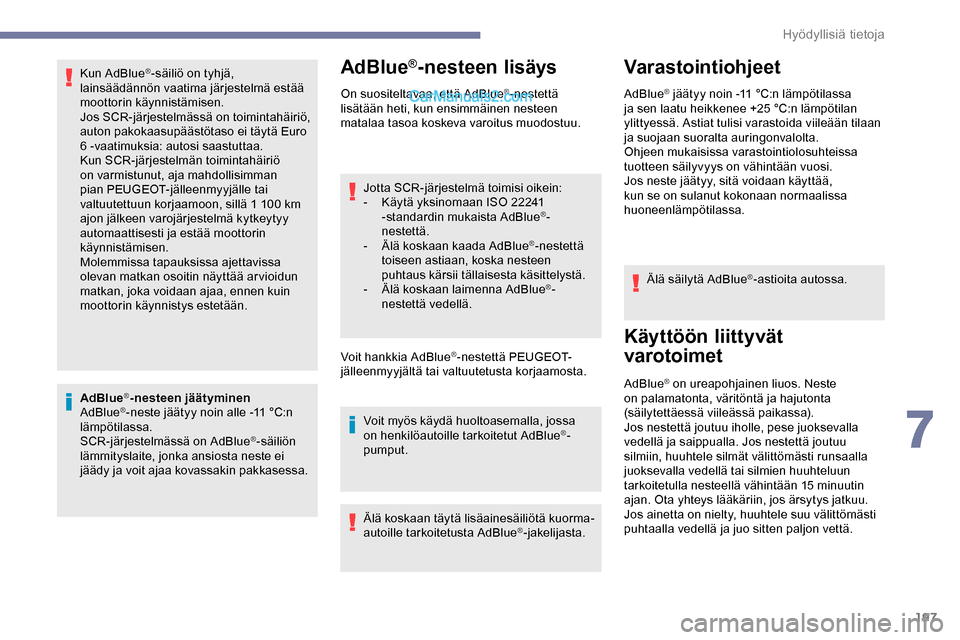 Peugeot Expert 2019  Omistajan käsikirja (in Finnish) 197
Kun AdBlue®-säiliö on tyhjä, 
lainsäädännön vaatima järjestelmä estää 
moottorin käynnistämisen.
Jos SCR-järjestelmässä on toimintahäiriö, 
auton pakokaasupäästötaso ei täyt