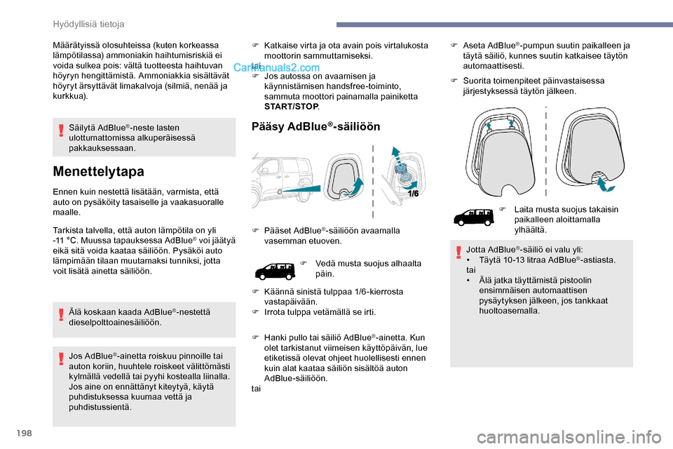 Peugeot Expert 2019  Omistajan käsikirja (in Finnish) 198
Säilytä AdBlue®-neste lasten 
ulottumattomissa alkuperäisessä 
pakkauksessaan.
Menettelytapa
Ennen kuin nestettä lisätään, varmista, että 
auto on pysäköity tasaiselle ja vaakasuoralle