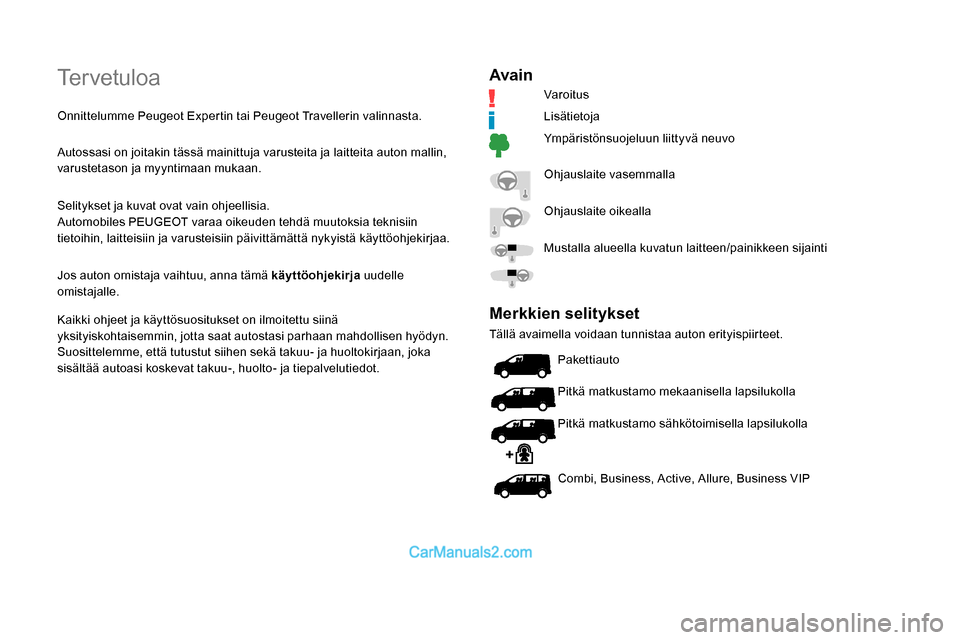 Peugeot Expert 2019  Omistajan käsikirja (in Finnish) Tervetuloa
Onnittelumme Peugeot Expertin tai Peugeot Travellerin valinnasta.
Autossasi on joitakin tässä mainittuja varusteita ja laitteita auton mallin, 
varustetason ja myyntimaan mukaan.
Selityks