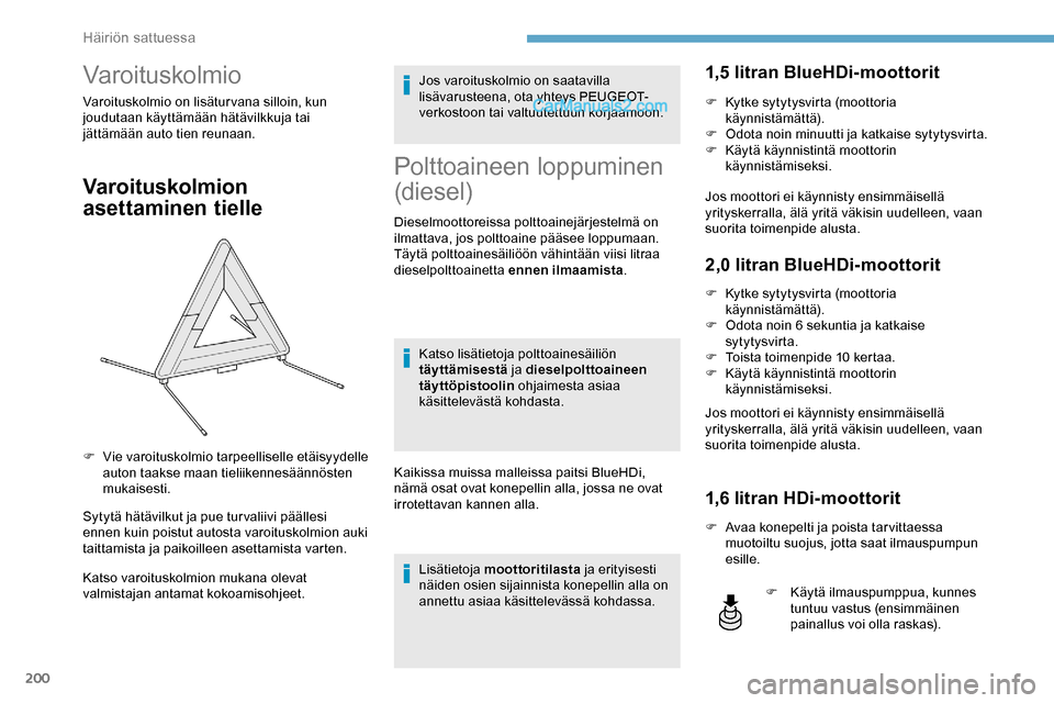 Peugeot Expert 2019 Omistajan käsikirja (in Finnish) 200
Varoituskolmio
Varoituskolmio on lisäturvana silloin, kun
joudutaan käyttämään hätävilkkuja tai
jättämään auto tien reunaan.
Varoituskolmion
asettaminen tielle
Sytytä hätävilkut j Peugeot Expert 2019 Omistajan käsikirja (in Finnish) 200
Varoituskolmio
Varoituskolmio on lisäturvana silloin, kun
joudutaan käyttämään hätävilkkuja tai
jättämään auto tien reunaan.
Varoituskolmion
asettaminen tielle
Sytytä hätävilkut j