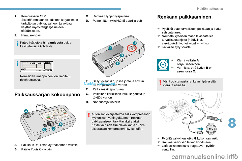 Peugeot Expert 2019 Omistajan käsikirja (in Finnish) 203
1.Kompressori 12 V
Sisältää renkaan tilapäiseen korjaukseen
tarkoitetun paikkausaineen ja voidaan
käyttää myös rengaspaineiden
säätämiseen.
2. Hinausrengas
Katso lisätietoja hinaami Peugeot Expert 2019 Omistajan käsikirja (in Finnish) 203
1.Kompressori 12 V
Sisältää renkaan tilapäiseen korjaukseen
tarkoitetun paikkausaineen ja voidaan
käyttää myös rengaspaineiden
säätämiseen.
2. Hinausrengas
Katso lisätietoja hinaami