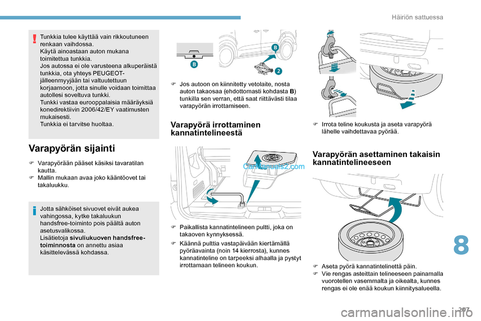 Peugeot Expert 2019 Omistajan käsikirja (in Finnish) 207
Tunkkia tulee käyttää vain rikkoutuneen
renkaan vaihdossa.
Käytä ainoastaan auton mukana
toimitettua tunkkia.
Jos autossa ei ole varusteena alkuperäistä
tunkkia, ota yhteys PEUGEOT-
jäl Peugeot Expert 2019 Omistajan käsikirja (in Finnish) 207
Tunkkia tulee käyttää vain rikkoutuneen
renkaan vaihdossa.
Käytä ainoastaan auton mukana
toimitettua tunkkia.
Jos autossa ei ole varusteena alkuperäistä
tunkkia, ota yhteys PEUGEOT-
jäl