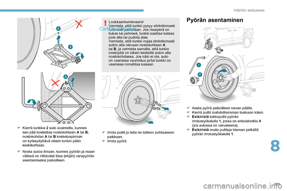 Peugeot Expert 2019  Omistajan käsikirja (in Finnish) 209
F Kierrä tunkkia 2 auki avaimella, kunnes sen pää koskettaa nostokohtaan A tai   B; 
nostokohdan A tai B kosketuspinnan 
on kytkeydyttävä oikein tunkin pään 
keskikohtaan.
F
 
N
 osta autoa