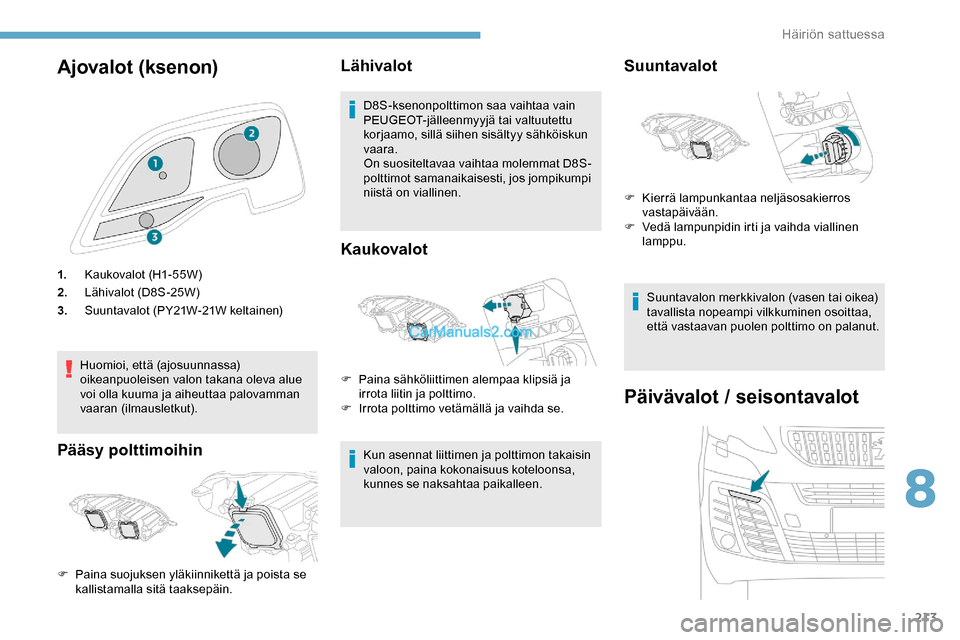 Peugeot Expert 2019  Omistajan käsikirja (in Finnish) 213
Ajovalot (ksenon)
1.Kaukovalot (H1-55W)
2. Lähivalot (D8S-25W)
3. Suuntavalot (PY21W-21W keltainen)
Huomioi, että (ajosuunnassa) 
oikeanpuoleisen valon takana oleva alue 
voi olla kuuma ja aiheu