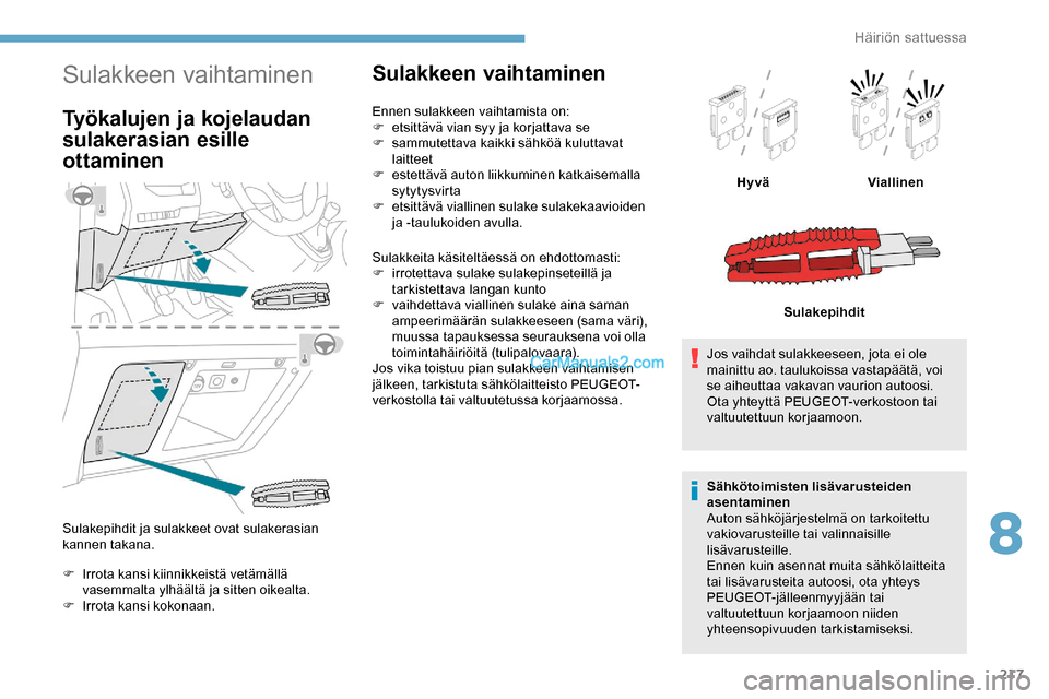 Peugeot Expert 2019  Omistajan käsikirja (in Finnish) 217
Sulakkeen vaihtaminen
Työkalujen ja kojelaudan 
sulakerasian esille 
ottaminen
Sulakepihdit ja sulakkeet ovat sulakerasian 
kannen takana.
F 
I
 rrota kansi kiinnikkeistä vetämällä 
vasemmalt