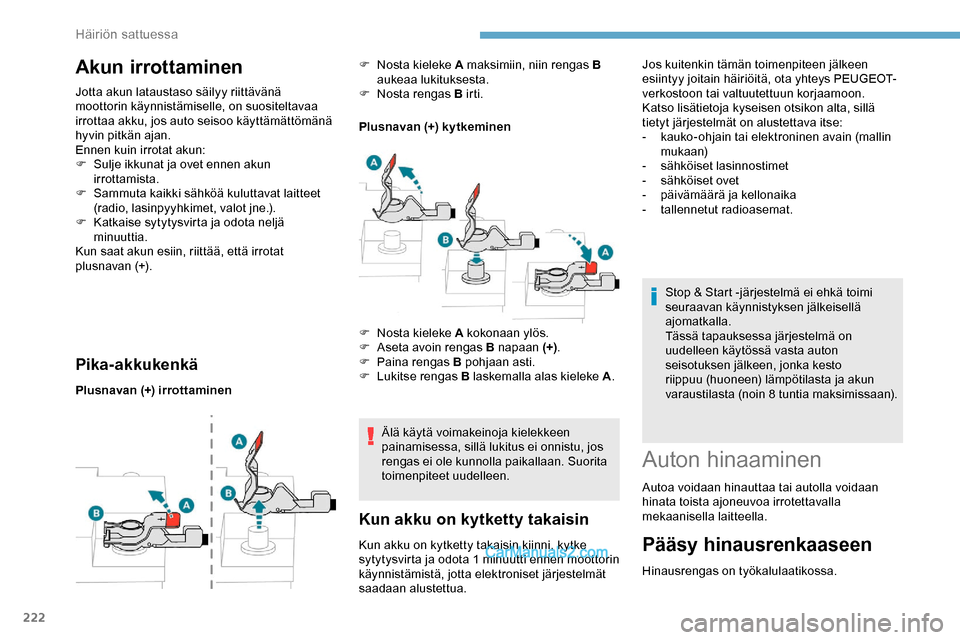 Peugeot Expert 2019  Omistajan käsikirja (in Finnish) 222
Akun irrottaminen
Jotta akun lataustaso säilyy riittävänä 
moottorin käynnistämiselle, on suositeltavaa 
irrottaa akku, jos auto seisoo käyttämättömänä 
hyvin pitkän ajan.
Ennen kuin 