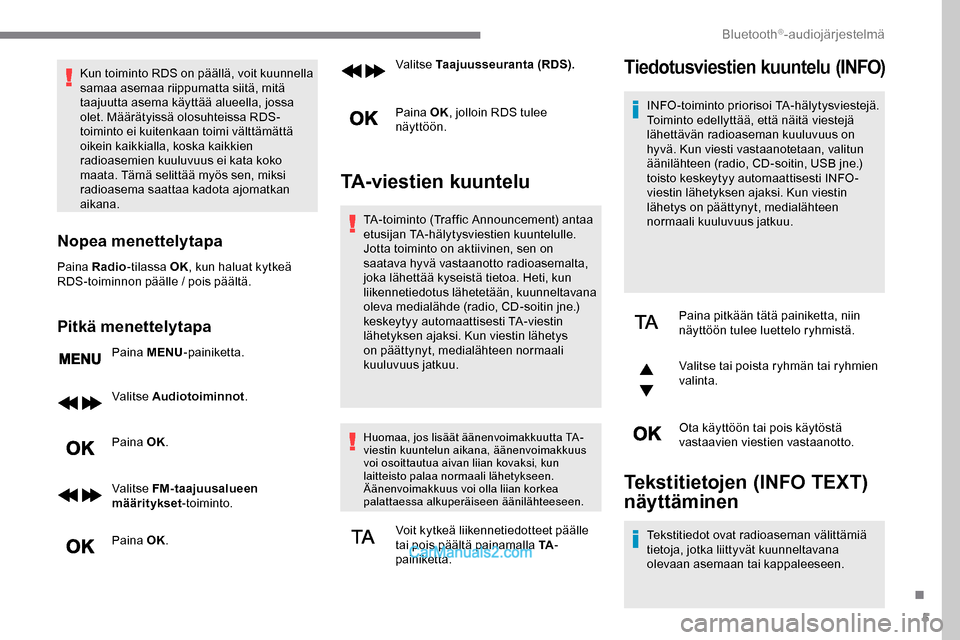 Peugeot Expert 2019  Omistajan käsikirja (in Finnish) 5
Kun toiminto RDS on päällä, voit kuunnella 
samaa asemaa riippumatta siitä, mitä 
taajuutta asema käyttää alueella, jossa 
olet. Määrätyissä olosuhteissa RDS-
toiminto ei kuitenkaan toim