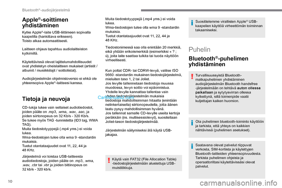 Peugeot Expert 2019 Omistajan käsikirja (in Finnish) 10
Apple®-soittimen
yhdistäminen
Kytke Apple®-laite USB-liittimeen sopivalla
kaapelilla (hankittava erikseen).
Toisto alkaa automaattisesti.
Laitteen ohjaus tapahtuu audiolaitteiston
kytkimillä Peugeot Expert 2019 Omistajan käsikirja (in Finnish) 10
Apple®-soittimen
yhdistäminen
Kytke Apple®-laite USB-liittimeen sopivalla
kaapelilla (hankittava erikseen).
Toisto alkaa automaattisesti.
Laitteen ohjaus tapahtuu audiolaitteiston
kytkimillä