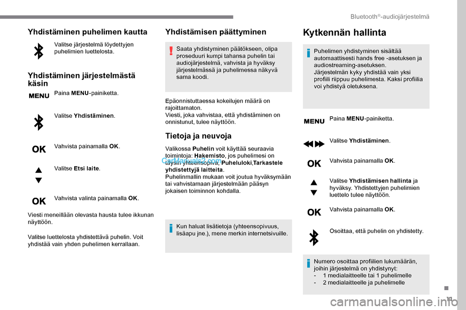 Peugeot Expert 2019 Omistajan käsikirja (in Finnish) 11
Yhdistäminen puhelimen kautta
Valitse järjestelmä löydettyjen
puhelimien luettelosta.
Yhdistäminen järjestelmästä
käsin
Paina MENU-painiketta.
Valitse Yhdistäminen .
Vahvista painamalla Peugeot Expert 2019 Omistajan käsikirja (in Finnish) 11
Yhdistäminen puhelimen kautta
Valitse järjestelmä löydettyjen
puhelimien luettelosta.
Yhdistäminen järjestelmästä
käsin
Paina MENU-painiketta.
Valitse Yhdistäminen .
Vahvista painamalla