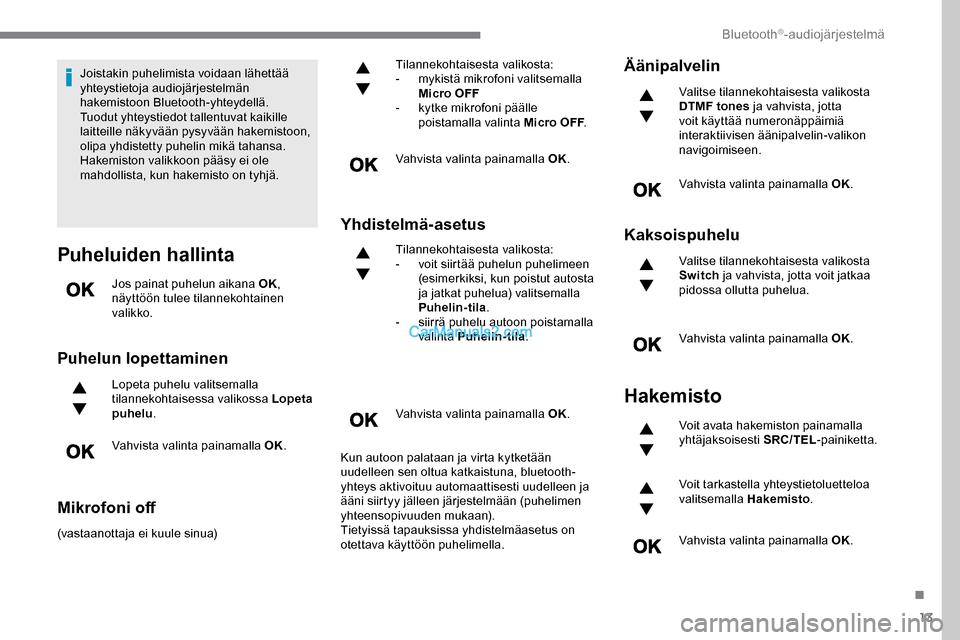 Peugeot Expert 2019 Omistajan käsikirja (in Finnish) 13
Joistakin puhelimista voidaan lähettää
yhteystietoja audiojärjestelmän
hakemistoon Bluetooth-yhteydellä.
Tuodut yhteystiedot tallentuvat kaikille
laitteille näkyvään pysyvään hakemist Peugeot Expert 2019 Omistajan käsikirja (in Finnish) 13
Joistakin puhelimista voidaan lähettää
yhteystietoja audiojärjestelmän
hakemistoon Bluetooth-yhteydellä.
Tuodut yhteystiedot tallentuvat kaikille
laitteille näkyvään pysyvään hakemist