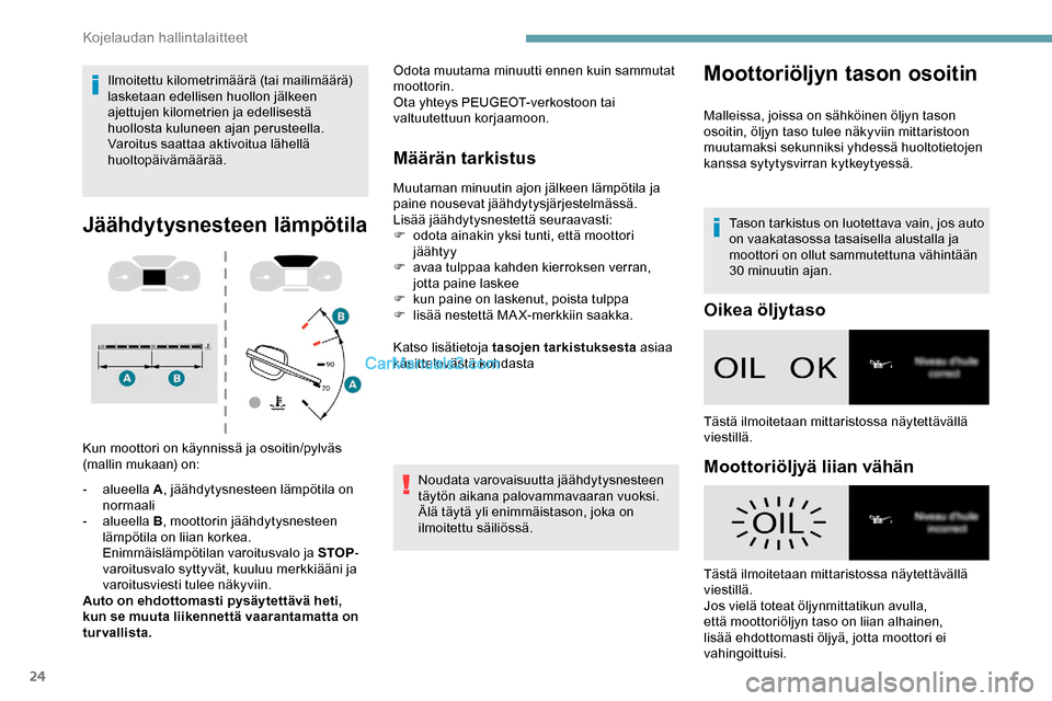 Peugeot Expert 2019  Omistajan käsikirja (in Finnish) 24
Ilmoitettu kilometrimäärä (tai mailimäärä) 
lasketaan edellisen huollon jälkeen 
ajettujen kilometrien ja edellisestä 
huollosta kuluneen ajan perusteella.
Varoitus saattaa aktivoitua lähe