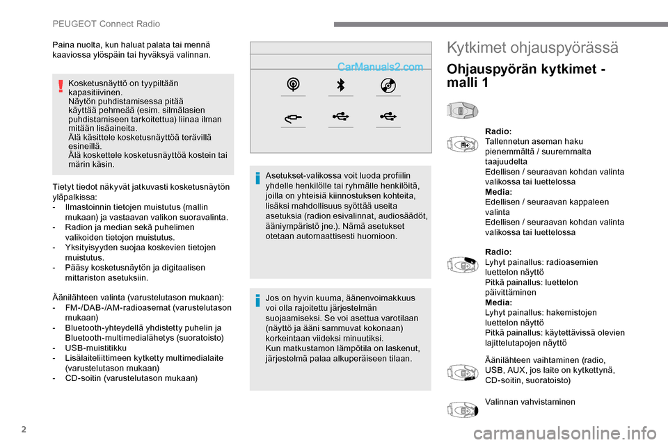 Peugeot Expert 2019  Omistajan käsikirja (in Finnish) 2
Kosketusnäyttö on tyypiltään 
kapasitiivinen.
Näytön puhdistamisessa pitää 
käyttää pehmeää (esim. silmälasien 
puhdistamiseen tarkoitettua) liinaa ilman 
mitään lisäaineita.
Älä 