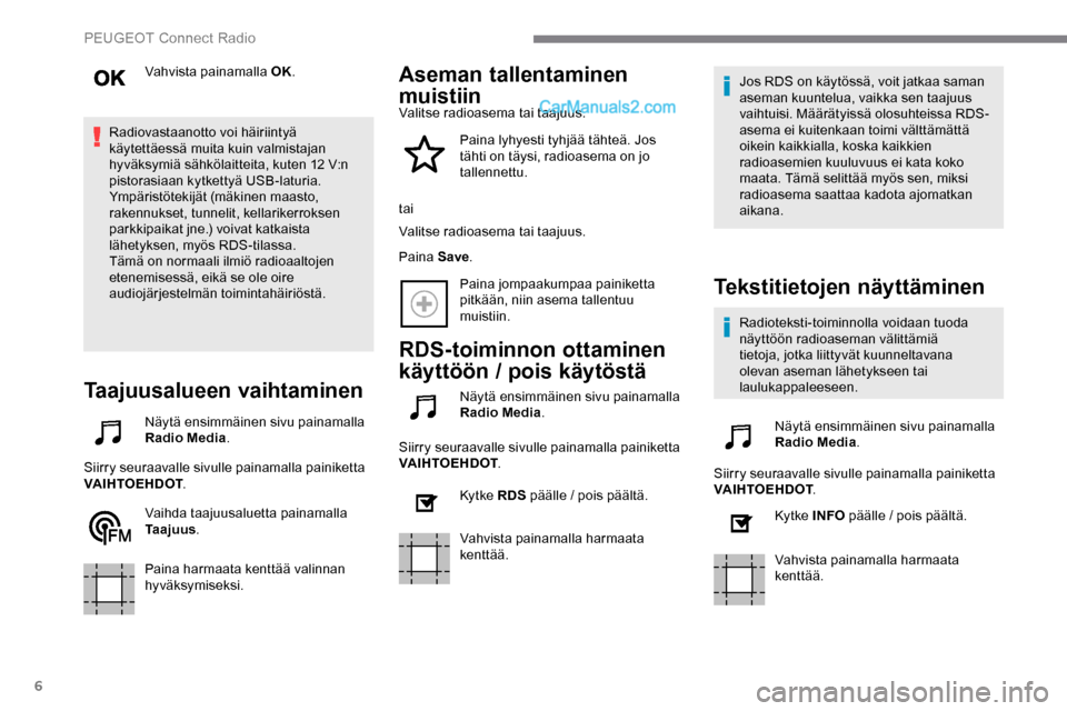 Peugeot Expert 2019  Omistajan käsikirja (in Finnish) 6
Vahvista painamalla OK.
Radiovastaanotto voi häiriintyä 
käytettäessä muita kuin valmistajan 
hyväksymiä sähkölaitteita, kuten 12 V:n 
pistorasiaan kytkettyä USB-laturia.
Ympäristötekij