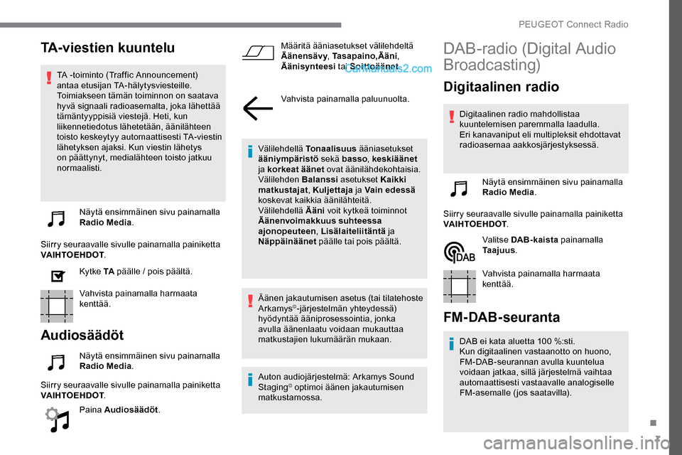 Peugeot Expert 2019  Omistajan käsikirja (in Finnish) 7
TA-viestien kuuntelu
TA -toiminto (Traffic Announcement) 
antaa etusijan TA-hälytysviesteille. 
Toimiakseen tämän toiminnon on saatava 
hyvä signaali radioasemalta, joka lähettää 
tämäntyyp