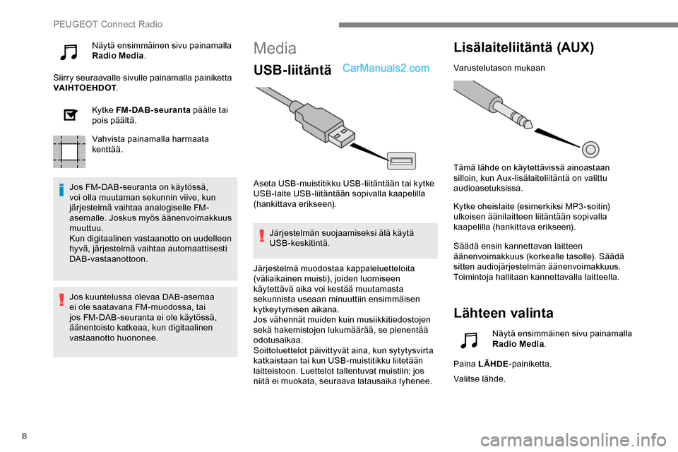 Peugeot Expert 2019  Omistajan käsikirja (in Finnish) 8
Näytä ensimmäinen sivu painamalla 
Radio Media.
Siirry seuraavalle sivulle painamalla painiketta 
VAIHTOEHDOT .
Ky t ke FM-DAB-seuranta  päälle tai 
pois päältä.
Vahvista painamalla harmaata