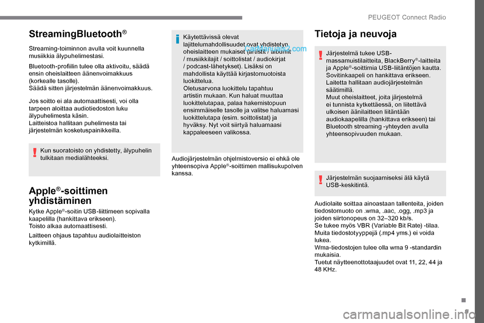 Peugeot Expert 2019 Omistajan käsikirja (in Finnish) 9
StreamingBluetooth®
Streaming-toiminnon avulla voit kuunnella
musiikkia älypuhelimestasi.
Bluetooth-profiilin tulee olla aktivoitu, säädä
ensin oheislaitteen äänenvoimakkuus
(korkealle tas Peugeot Expert 2019 Omistajan käsikirja (in Finnish) 9
StreamingBluetooth®
Streaming-toiminnon avulla voit kuunnella
musiikkia älypuhelimestasi.
Bluetooth-profiilin tulee olla aktivoitu, säädä
ensin oheislaitteen äänenvoimakkuus
(korkealle tas