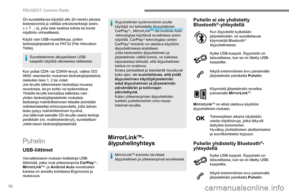 Peugeot Expert 2019  Omistajan käsikirja (in Finnish) 10
On suositeltavaa käyttää alle 20 merkin pituisia 
tiedostonimiä ja välttää erikoismerkkejä (esim. 
« »  ? .   ; ù), joita laite saattaa tulkita tai tuoda 
näyttöön virheellisesti.
Kä