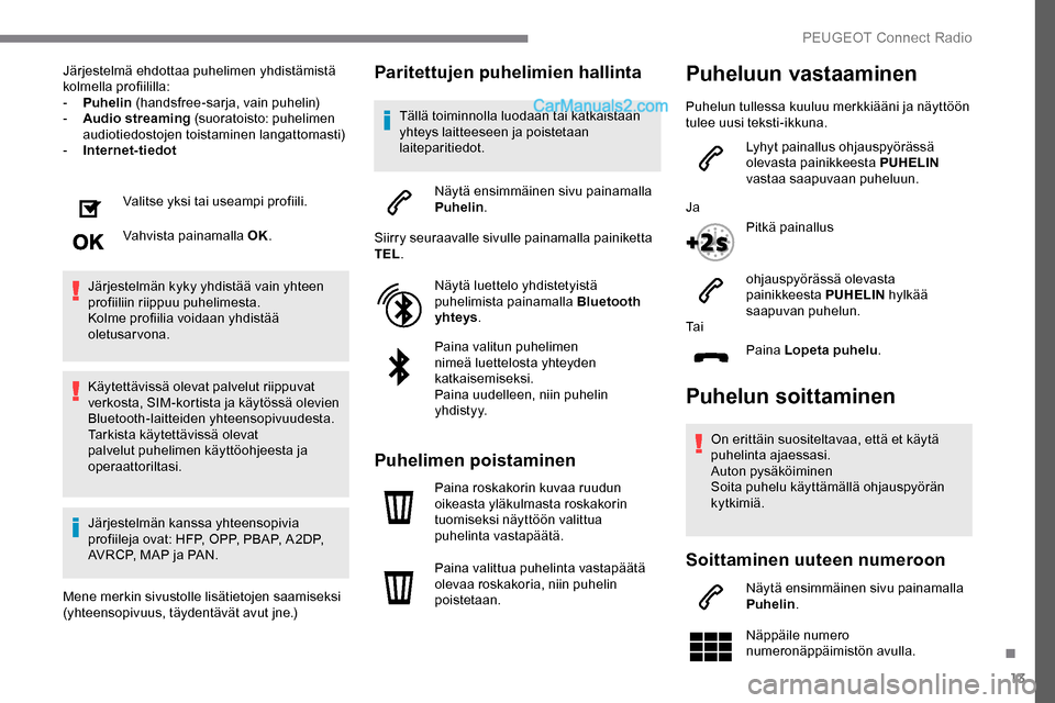 Peugeot Expert 2019 Omistajan käsikirja (in Finnish) 13
Järjestelmä ehdottaa puhelimen yhdistämistä
kolmella profiililla:
-
P
uhelin (handsfree-sarja, vain puhelin)
-
A
udio streaming (suoratoisto: puhelimen
audiotiedostojen toistaminen lan Peugeot Expert 2019 Omistajan käsikirja (in Finnish) 13
Järjestelmä ehdottaa puhelimen yhdistämistä
kolmella profiililla:
-
P
uhelin (handsfree-sarja, vain puhelin)
-
A
udio streaming (suoratoisto: puhelimen
audiotiedostojen toistaminen lan