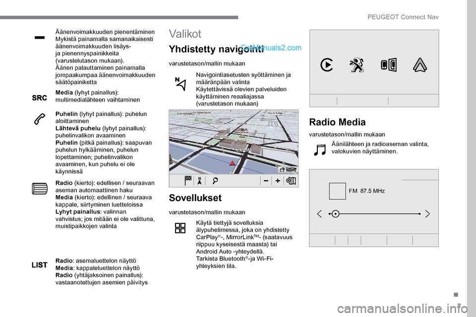 Peugeot Expert 2019  Omistajan käsikirja (in Finnish) 3
FM  87.5 MHz
Äänenvoimakkuuden pienentäminen
Mykistä painamalla samanaikaisesti 
äänenvoimakkuuden lisäys- 
ja pienennyspainikkeita 
(varustelutason mukaan).
Äänen palauttaminen painamalla 