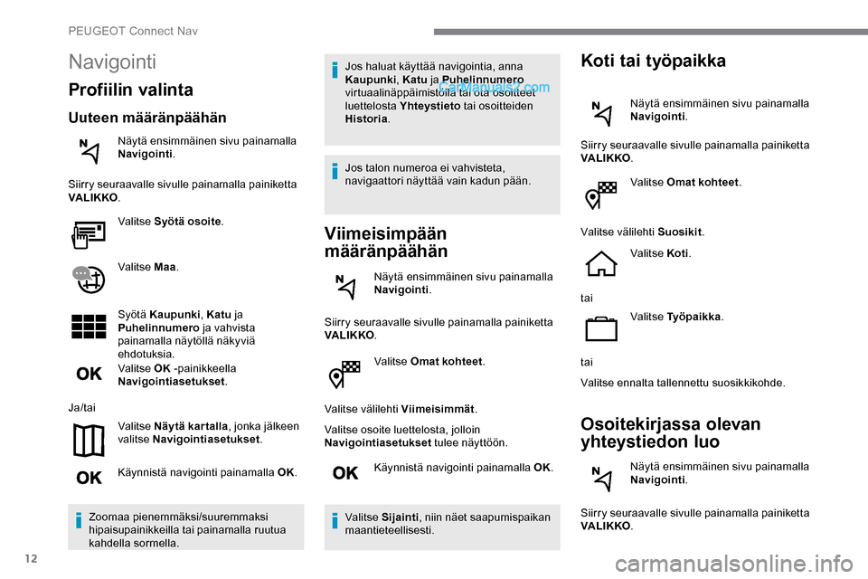 Peugeot Expert 2019 Omistajan käsikirja (in Finnish) 12
Valitse Omat kohteet.
Valitse välilehti Viimeisimmät .
Valitse osoite luettelosta, jolloin
Navigointiasetukset tulee näyttöön.
Käynnistä navigointi painamalla OK.
Valitse Sijainti , niin n Peugeot Expert 2019 Omistajan käsikirja (in Finnish) 12
Valitse Omat kohteet.
Valitse välilehti Viimeisimmät .
Valitse osoite luettelosta, jolloin
Navigointiasetukset tulee näyttöön.
Käynnistä navigointi painamalla OK.
Valitse Sijainti , niin n