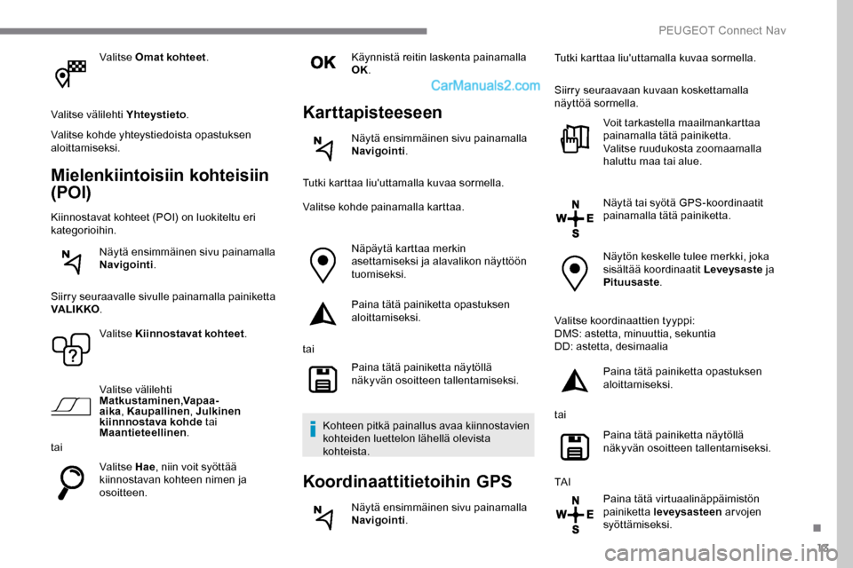 Peugeot Expert 2019 Omistajan käsikirja (in Finnish) 13
Valitse Omat kohteet.
Valitse välilehti Yhteystieto .
Valitse kohde yhteystiedoista opastuksen
aloittamiseksi.
Mielenkiintoisiin kohteisiin
(POI)
Kiinnostavat kohteet (POI) on luokiteltu eri
ka Peugeot Expert 2019 Omistajan käsikirja (in Finnish) 13
Valitse Omat kohteet.
Valitse välilehti Yhteystieto .
Valitse kohde yhteystiedoista opastuksen
aloittamiseksi.
Mielenkiintoisiin kohteisiin
(POI)
Kiinnostavat kohteet (POI) on luokiteltu eri
ka