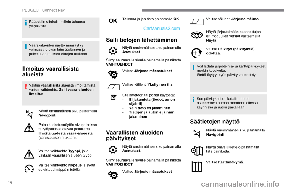 Peugeot Expert 2019 Omistajan käsikirja (in Finnish) 16
Ilmoitus vaarallisista
alueista
Valitse vaarallisista alueista ilmoittamista
varten vaihtoehto: Salli vaara-alueiden
ilmoitusNäytä ensimmäinen sivu painamalla
Navigointi .
Paina kosketusnäy Peugeot Expert 2019 Omistajan käsikirja (in Finnish) 16
Ilmoitus vaarallisista
alueista
Valitse vaarallisista alueista ilmoittamista
varten vaihtoehto: Salli vaara-alueiden
ilmoitusNäytä ensimmäinen sivu painamalla
Navigointi .
Paina kosketusnäy